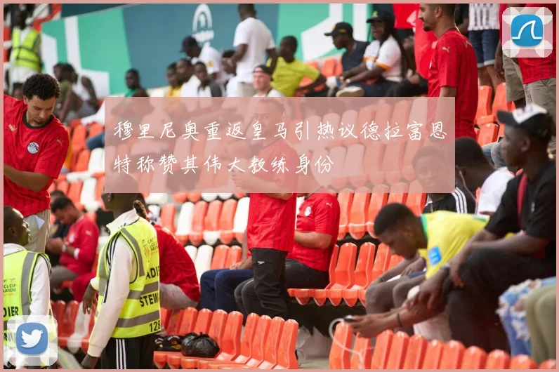 穆里尼奥重返皇马引热议德拉富恩特称赞其伟大教练身份