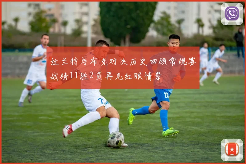 杜兰特与布克对决历史回顾常规赛战绩11胜2负再见红眼情景